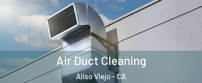  Air Duct Cleaning Aliso Viejo - CA