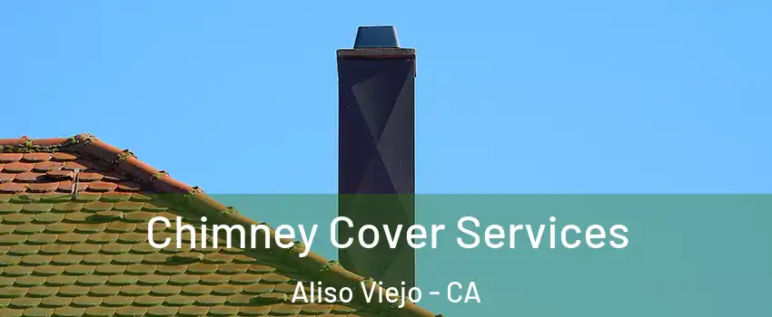  Chimney Cover Services Aliso Viejo - CA