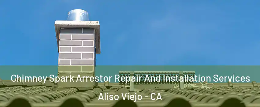  Chimney Spark Arrestor Repair And Installation Services Aliso Viejo - CA