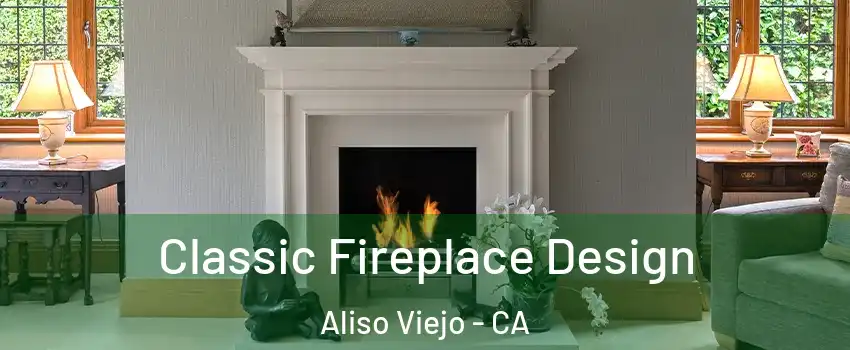  Classic Fireplace Design Aliso Viejo - CA