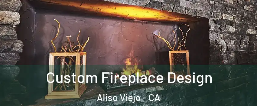  Custom Fireplace Design Aliso Viejo - CA