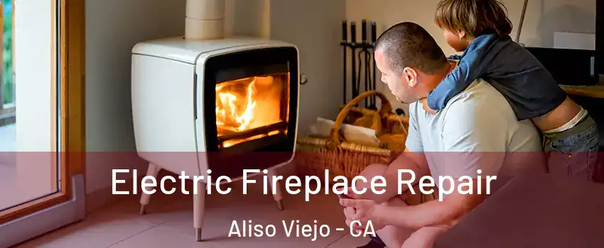  Electric Fireplace Repair Aliso Viejo - CA