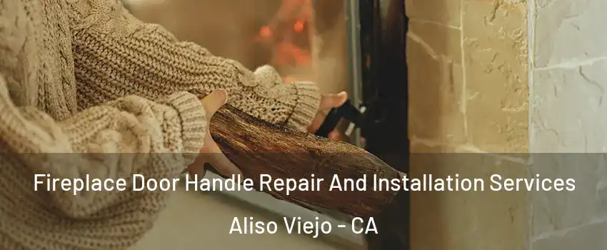  Fireplace Door Handle Repair And Installation Services Aliso Viejo - CA