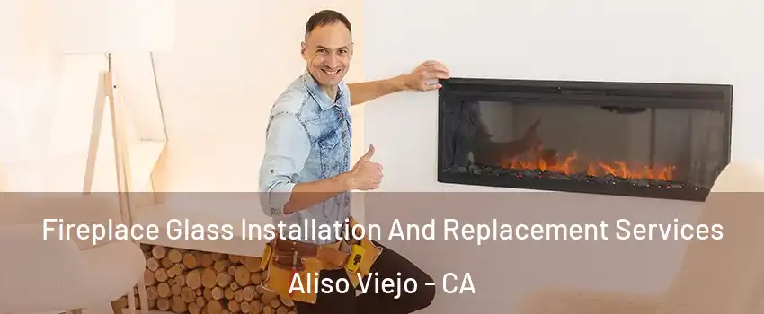  Fireplace Glass Installation And Replacement Services Aliso Viejo - CA