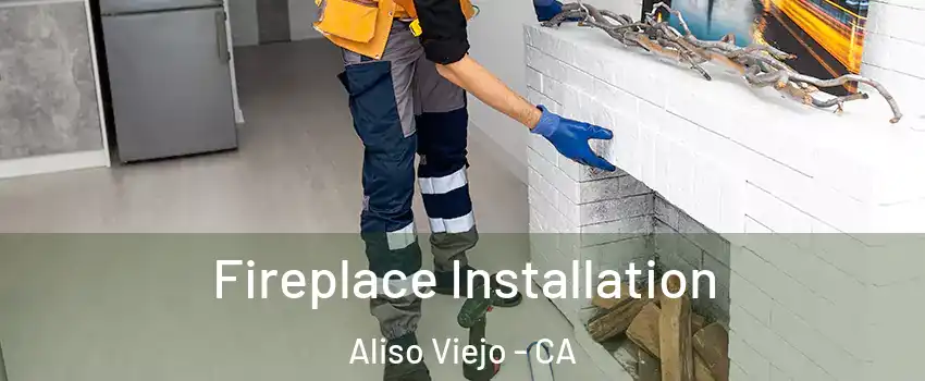  Fireplace Installation Aliso Viejo - CA