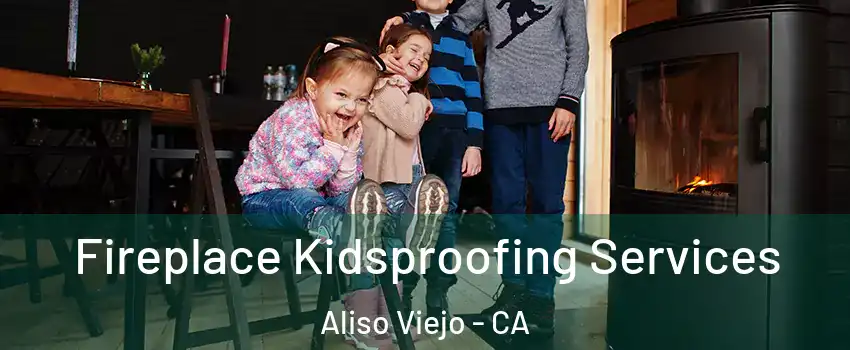  Fireplace Kidsproofing Services Aliso Viejo - CA