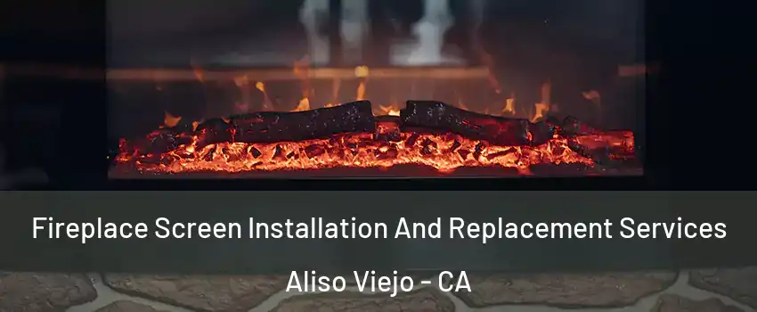  Fireplace Screen Installation And Replacement Services Aliso Viejo - CA