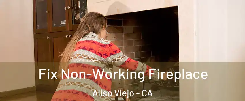  Fix Non-Working Fireplace Aliso Viejo - CA