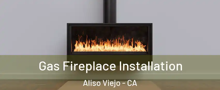  Gas Fireplace Installation Aliso Viejo - CA