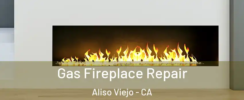  Gas Fireplace Repair Aliso Viejo - CA