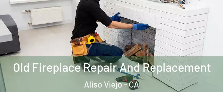  Old Fireplace Repair And Replacement Aliso Viejo - CA