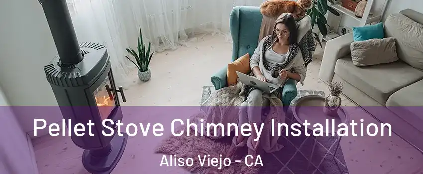  Pellet Stove Chimney Installation Aliso Viejo - CA