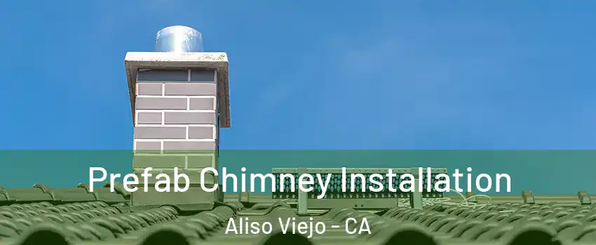  Prefab Chimney Installation Aliso Viejo - CA