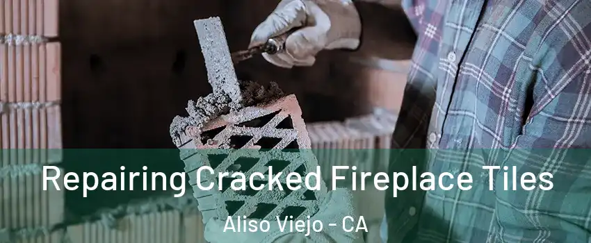  Repairing Cracked Fireplace Tiles Aliso Viejo - CA