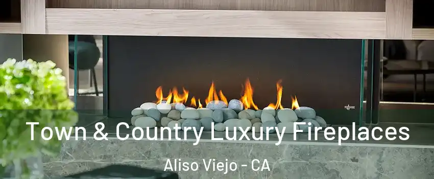  Town & Country Luxury Fireplaces Aliso Viejo - CA