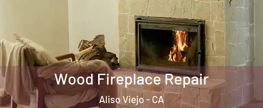  Wood Fireplace Repair Aliso Viejo - CA